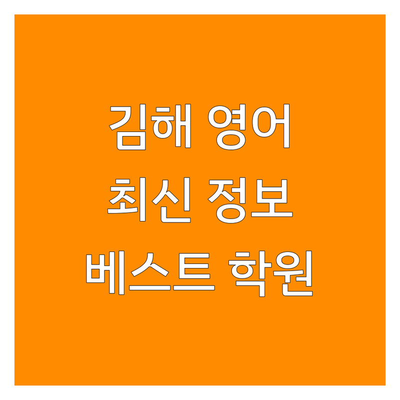 김해 영어학원위치 베스트 선택 | 2024-2025 최신 정보 총정리